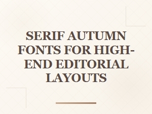Elegant Serif Autumn Fonts for Editorial Design